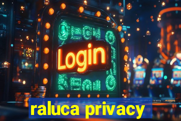 raluca privacy